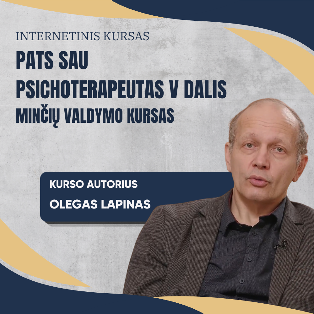 PATS SAU PSICHOTERAPEUTAS V DALIS: Minčių valdymo kursas